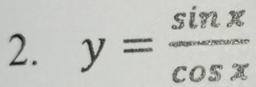 y= sin x/cos x 