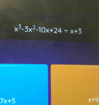 x^3-3x^2-10x+24/ x+3
7x+5
x+9