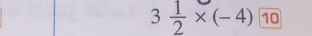 3 1/2 * (-4) 10