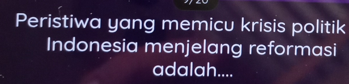 Peristiwa yang memicu krisis politik 
Indonesia menjelang reformasi 
adalah....