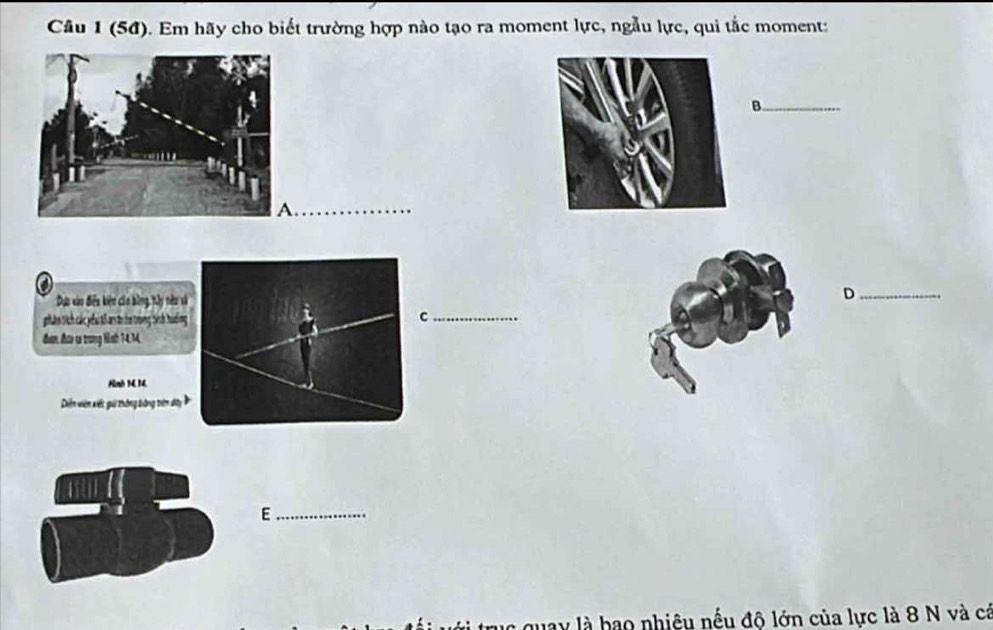 (54). Em hãy cho biết trường hợp nào tạo ra moment lực, ngẫu lực, qui tắc moment: 
_B 
Dựo xao điểu kiện củo bằng, tây nêu xã 
_D 
phân tích các yểu tô an ti ho trong tinh hươởng 
_C 
đưn đưo v trung Nnh 14,1 
Hình M M 
Diễn viên xiếc gú tháng bóng triên dây 1 
_E 
quay là bao nhiệu nếu độ lớn của lực là 8 N và cá