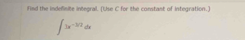 Find the indefinite integral. (Use C for the constant of integration.)
∈t 3x^(-3/2)dx