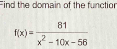 Find the domain of the functior
f(x)= 81/x^2-10x-56 