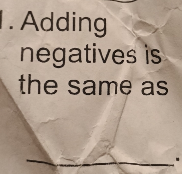 Adding 
negatives is 
the same as 
.