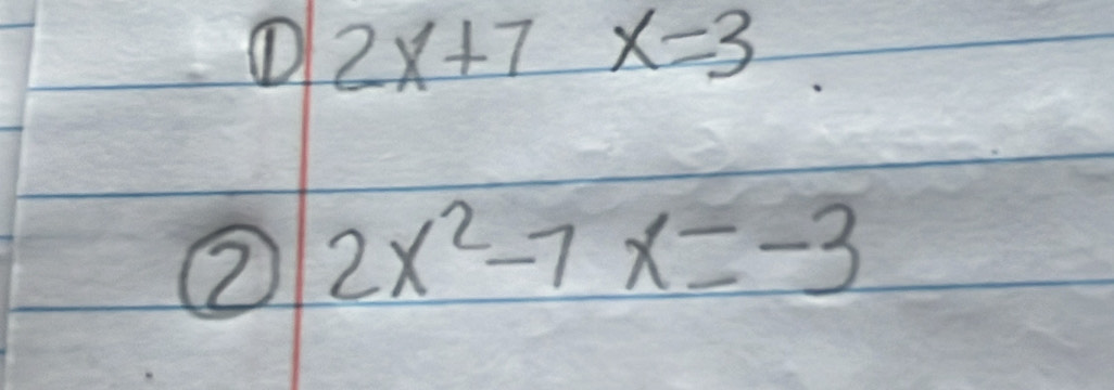 ① 2x+7 x=3
② 2x^2-7x=-3