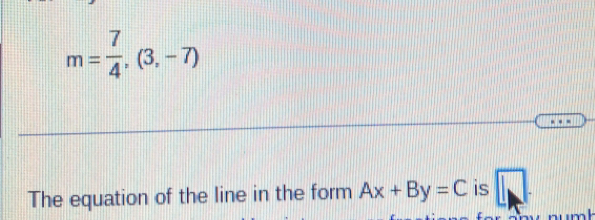 m= 7/4 ,(3,-7)
The equation of the line in the form Ax+By=C is