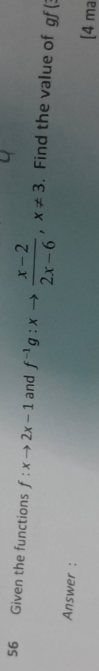 Given the functions f:xto 2x-1 and f^(-1)g:xto  (x-2)/2x-6 , x!= 3. Find the value of gf (3 
Answer : 
[4 ma