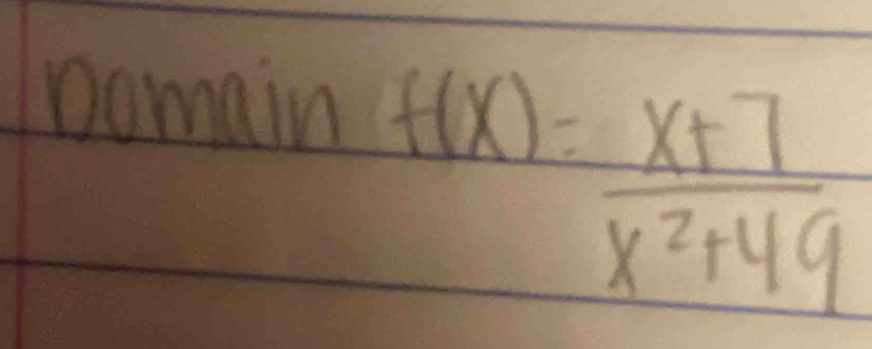 Domain
f(x)= (x+7)/x^2+49 