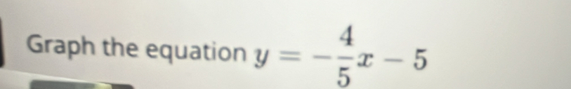 Graph the equation y=- 4/5 x-5