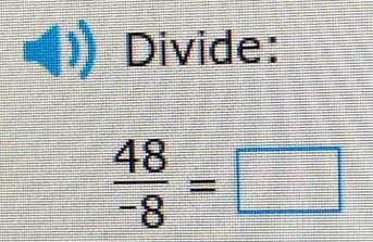 Divide:
 48/-8 =□