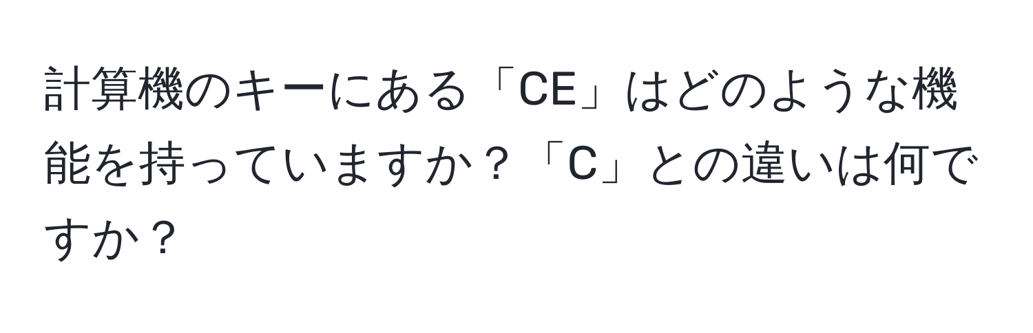 計算機のキーにある「CE」はどのような機能を持っていますか？「C」との違いは何ですか？