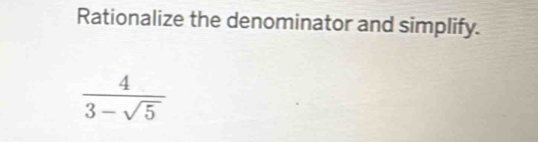 Rationalize the denominator and simplify.
 4/3-sqrt(5) 