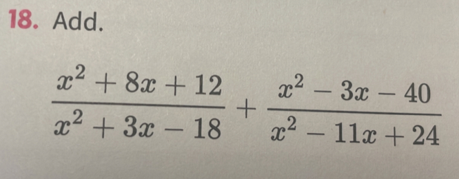 Add.
 (x^2+8x+12)/x^2+3x-18 + (x^2-3x-40)/x^2-11x+24 