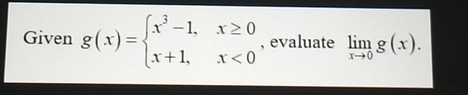 Given g(x)=beginarrayl x^3-1,x≥ 0 x+1,x<0endarray. , evaluate limlimits _xto 0g(x).