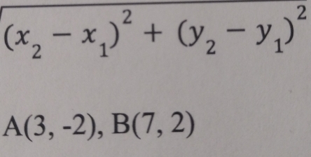 (x_2-x_1)^2+(y_2-y_1)^2
A(3,-2), B(7,2)