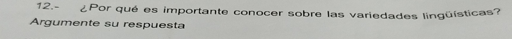 12.- ¿Por qué es importante conocer sobre las variedades lingüísticas? 
Argumente su respuesta