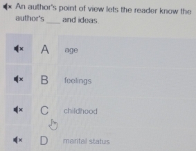 An author's point of view lets the reader know the
author's_ and ideas.
A age
B feelings
C childhood
marital status