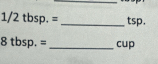 1/2tbsp.= _ 
tsp.
8tbsp.= _cup