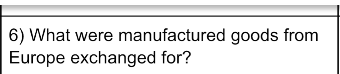 What were manufactured goods from 
Europe exchanged for?