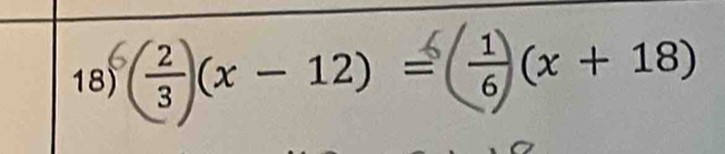 18) ÷(x- 12) = (x +18)