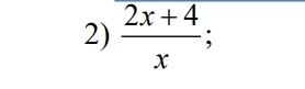  (2x+4)/x ;