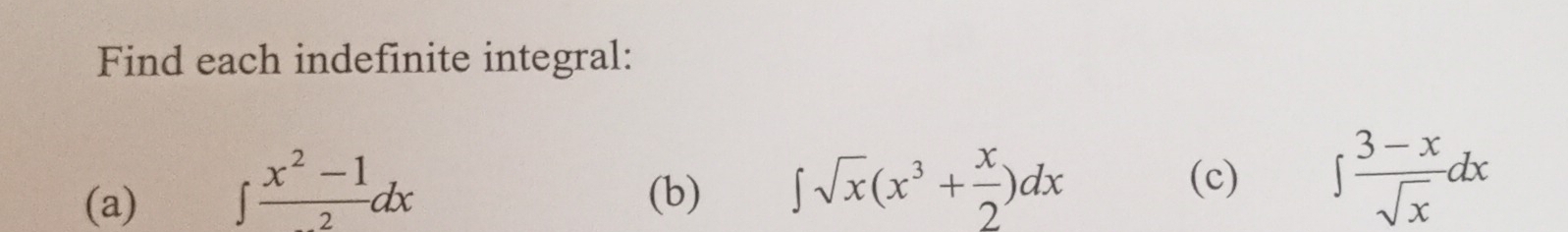 Find each indefinite integral:
(c)
(a) ∈t  (x^2-1)/2 dx (b) ∈t sqrt(x)(x^3+ x/2 )dx ∈t  (3-x)/sqrt(x) dx