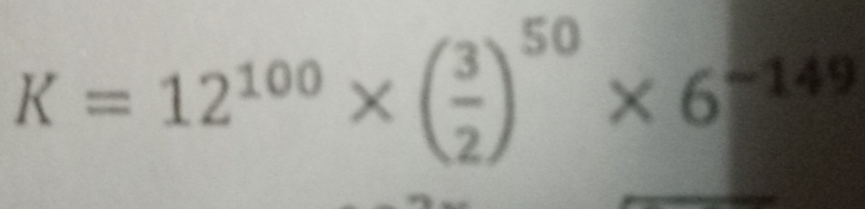 K=12^(100)* ( 3/2 )^50* 6^(-149)