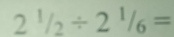 2^1/_2/ 2^1/_6=