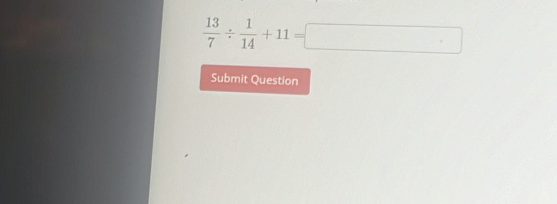  13/7 /  1/14 +11=□
Submit Question