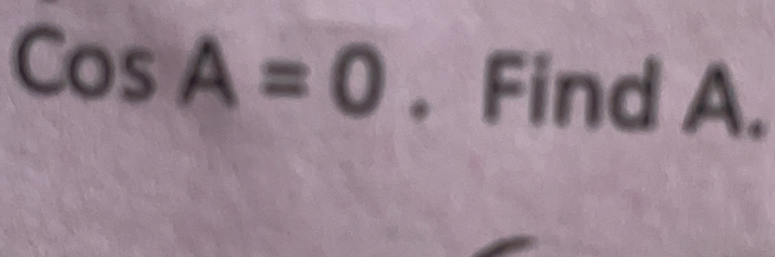 Cos A=0. Find A.