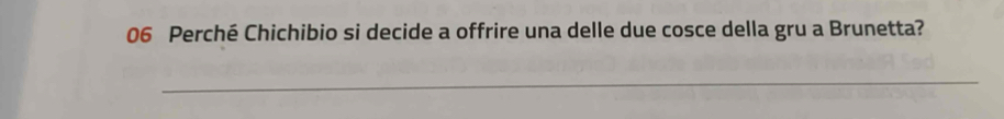 Perché Chichibio si decide a offrire una delle due cosce della gru a Brunetta? 
_