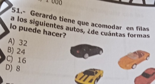 51.- Gerardo tiene que acomodar en filas
a los siguientes autos, ¿de cuántas formas
lo puede hacer?
A) 32
B) 24
C) 16
D) 8