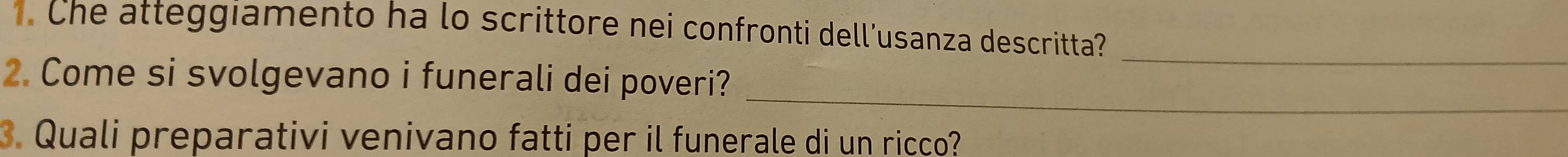 Che atteggiamento ha lo scrittore nei confronti dell’usanza descritta? 
_ 
2. Come si svolgevano i funerali dei poveri? 
_ 
3. Quali preparativi venivano fatti per il funerale di un ricco?