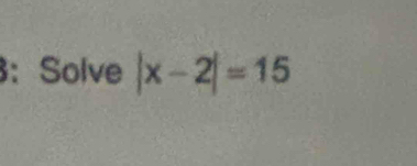 Solve |x-2|=15