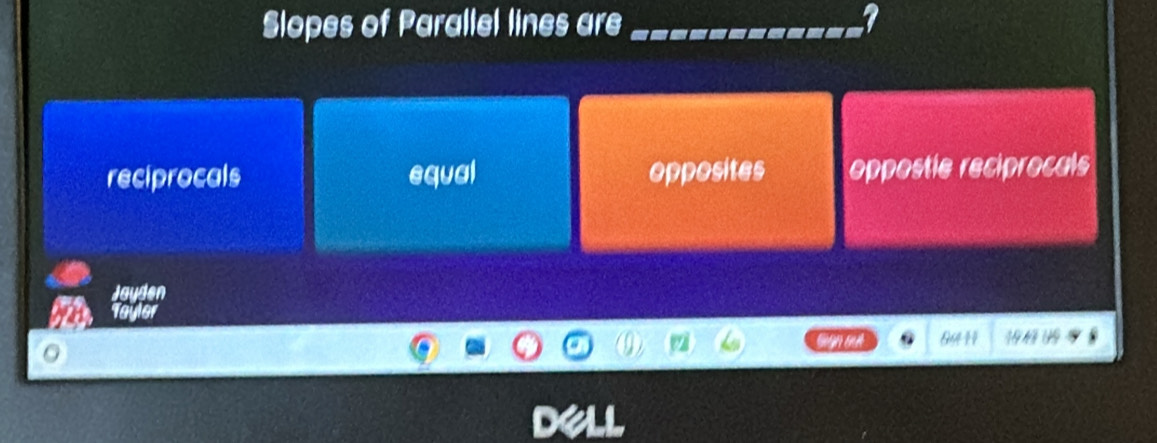 Slopes of Parallel lines are
reciprocals equal opposites oppostie reciprocals
Jayden
Tayler
Gup p y 19 4