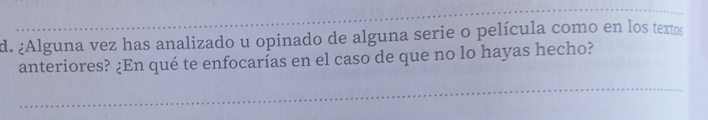 ¿Alguna vez has analizado u opinado de alguna serie o película como en los textos 
anteriores? ¿En qué te enfocarías en el caso de que no lo hayas hecho?