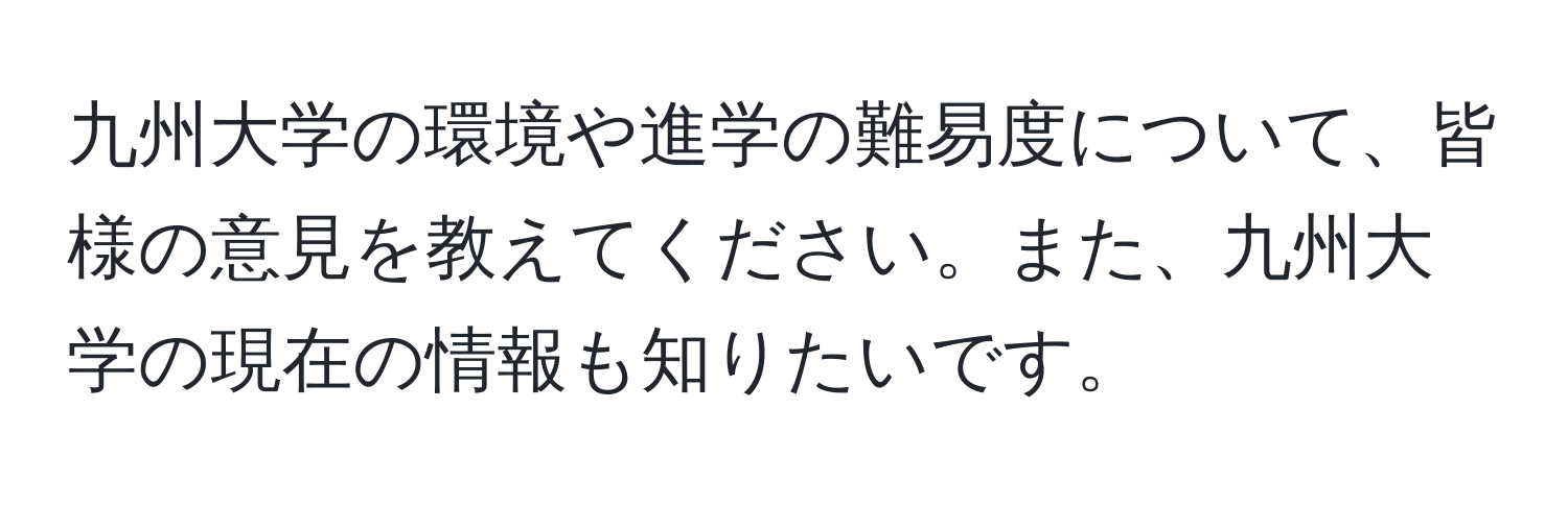 九州大学の環境や進学の難易度について、皆様の意見を教えてください。また、九州大学の現在の情報も知りたいです。