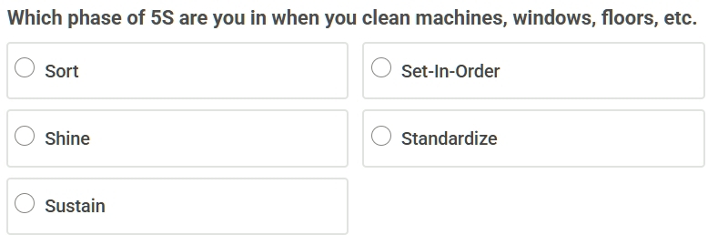 Which phase of 5S are you in when you clean machines, windows, floors, etc. 
Sort Set-In-Order 
Shine Standardize 
Sustain