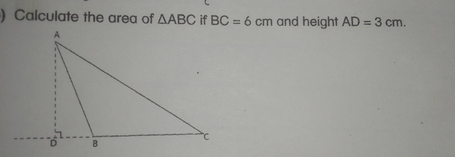 ) Calculate the area of △ ABC if BC=6cm and height AD=3cm.