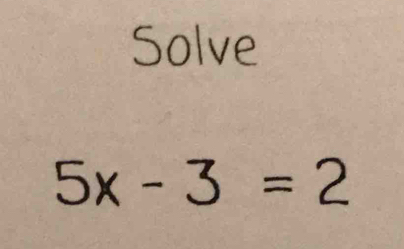 Solve
5x-3=2