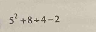 5^2+8/ 4-2