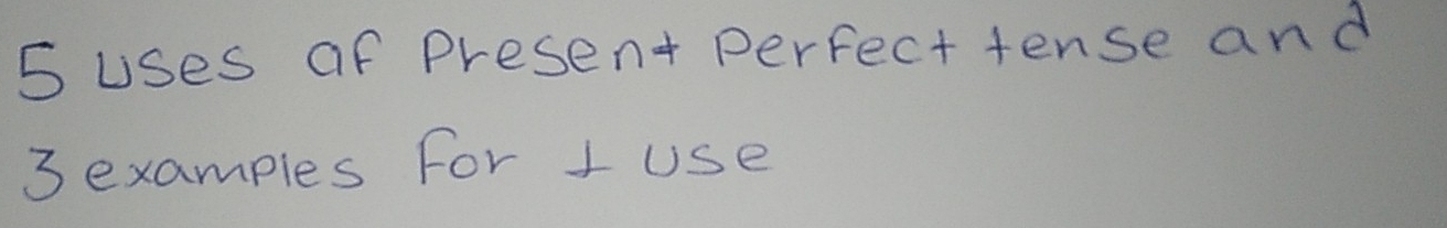 uses of Present perfect tense and
3 examples For 1 Use