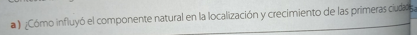 ) ¿Cómo influyó el componente natural en la localización y crecimiento de las primeras ciudadas a