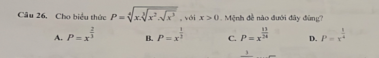 Cho biều thức P=sqrt[4](x.sqrt [3]x^2.sqrt x^3) , với x>0 Mệnh đề nào dưới đây đúng?
A. P=x^(frac 2)3 P=x^(frac 1)2 C. P=x^(frac 13)24 D. P=x^(frac 1)4
B.
3