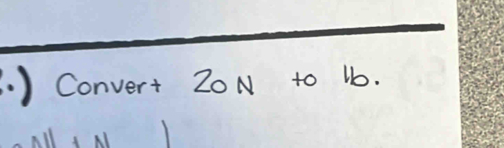 ) Convert 20N to 1b.