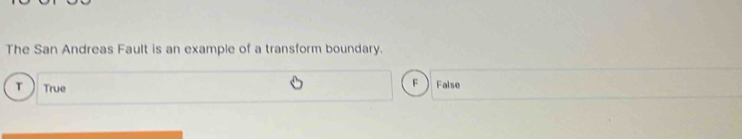 The San Andreas Fault is an example of a transform boundary.
T True
F False