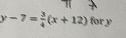 y-7= 3/4 (x+12)fory