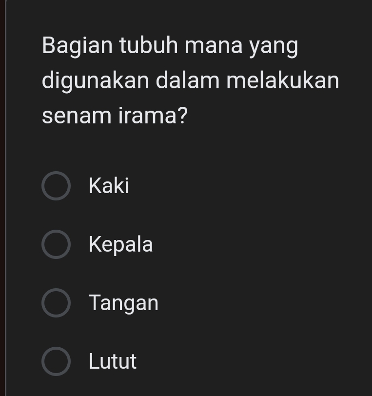 Bagian tubuh mana yang
digunakan dalam melakukan
senam irama?
Kaki
Kepala
Tangan
Lutut