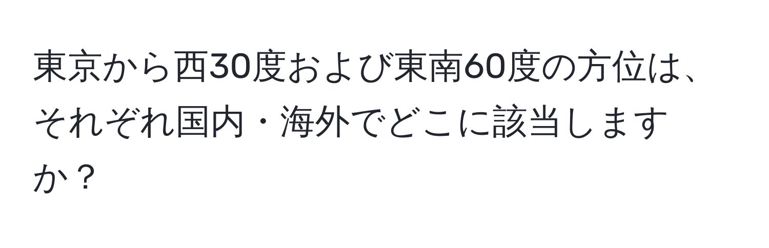 東京から西30度および東南60度の方位は、それぞれ国内・海外でどこに該当しますか？