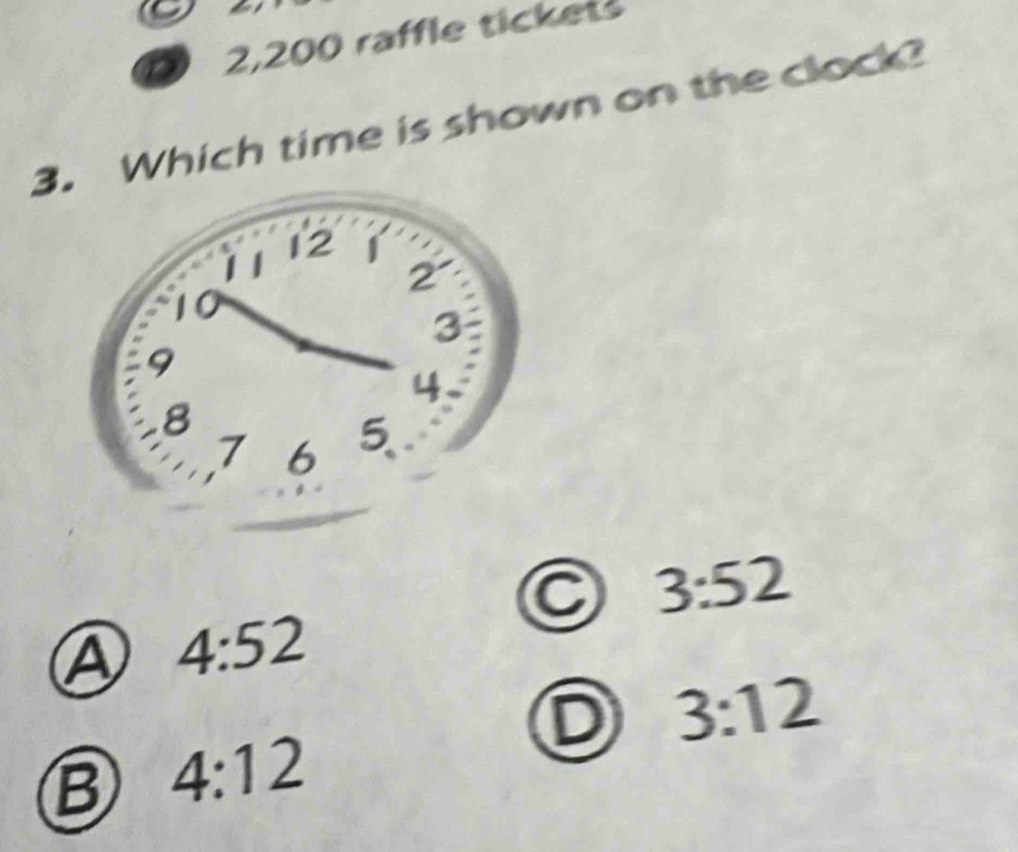 2,200 raffle tickets
3. Which time is shown on the clock?
3:52
A 4:52
D 3:12
B 4:12